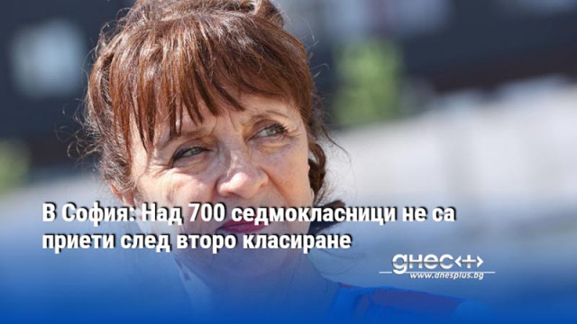 В София: Над 700 седмокласници не са приети след второ класиране