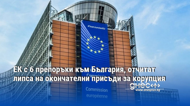 ЕК с 6 препоръки към България, отчитат липса на окончателни присъди за корупция
