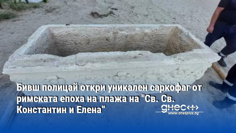 Бивш полицай откри уникален саркофаг от римската епоха на плажа на "Св. Св. Константин и Елена“