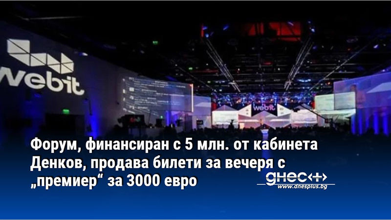 Форум, финансиран с 5 млн. от кабинета Денков, продава билети за вечеря с „премиер“ за 3000 евро