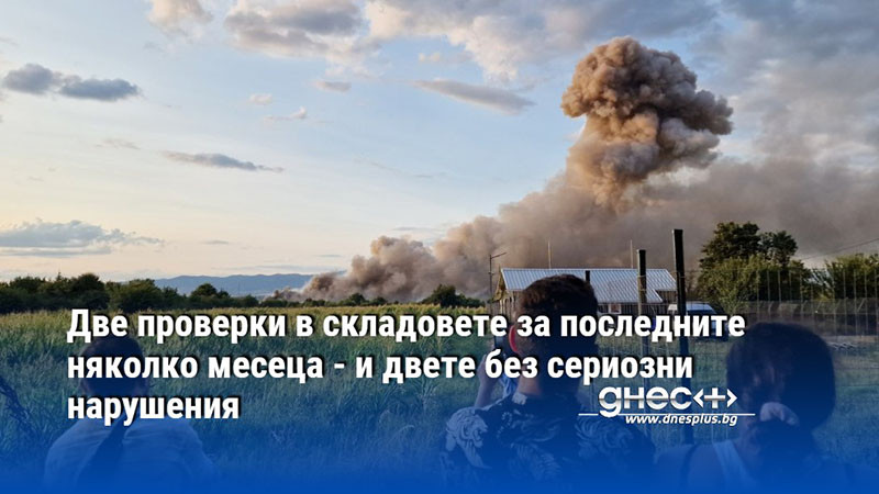 Две проверки в складовете за последните няколко месеца - и двете без сериозни нарушения