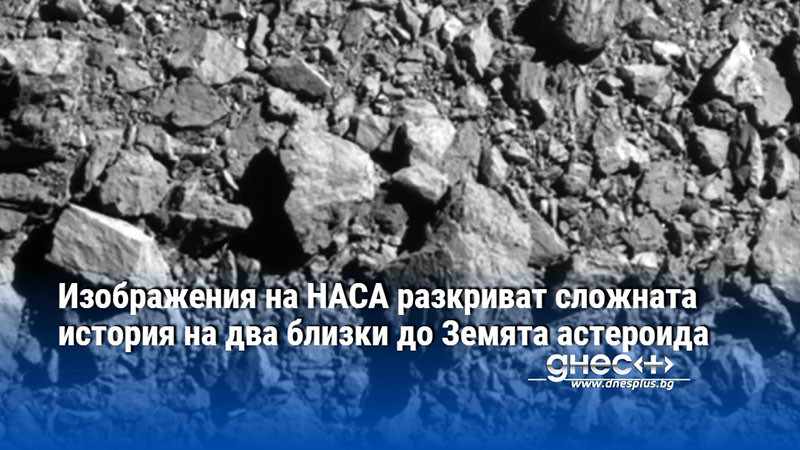 Изображения на НАСА разкриват сложната история на два близки до Земята астероида