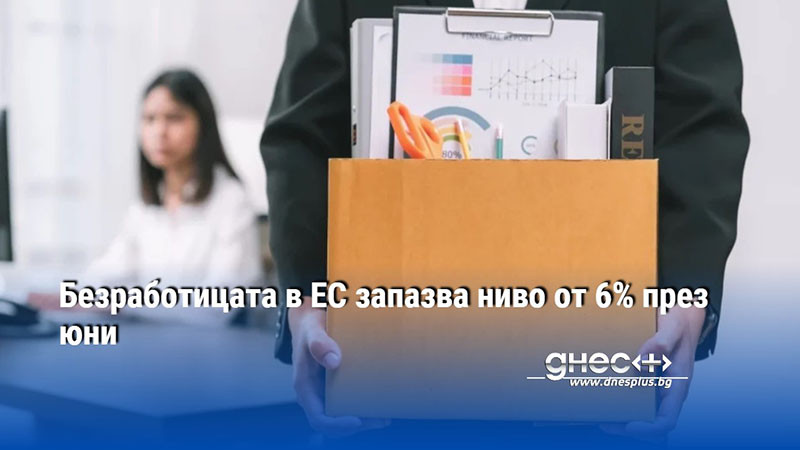 Безработицата в ЕС запазва ниво от 6% през юни