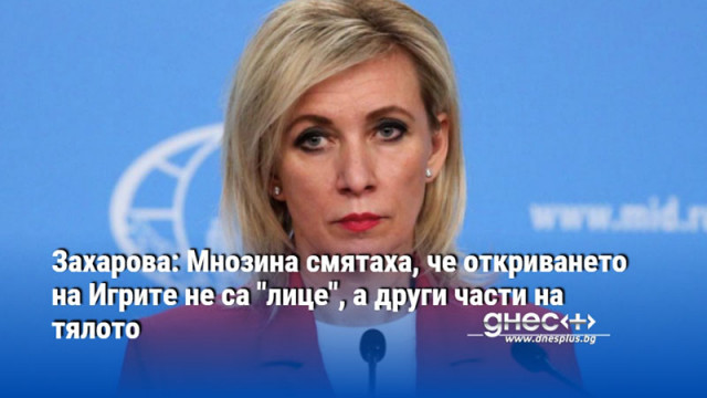 Захарова: Мнозина смятаха, че откриването на Игрите не са "лице", а други части на тялото