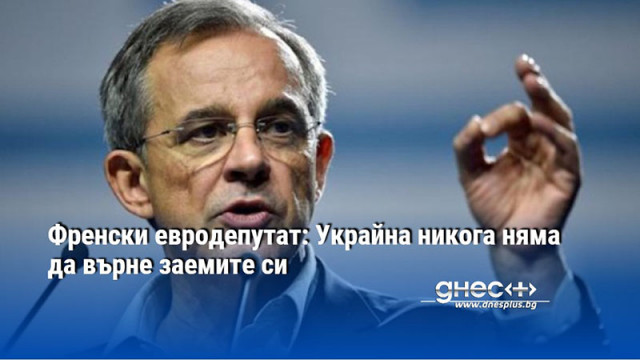 Френски евродепутат: Украйна никога няма да върне заемите си