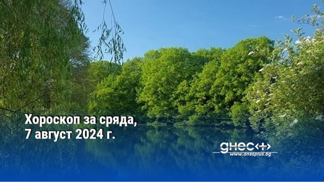 Хороскоп за сряда, 7 август 2024 г.