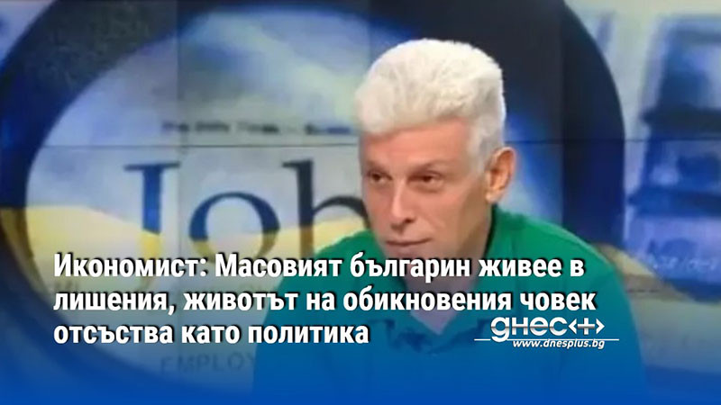 Икономист: Масовият българин живее в лишения, животът на обикновения човек отсъства като политика
