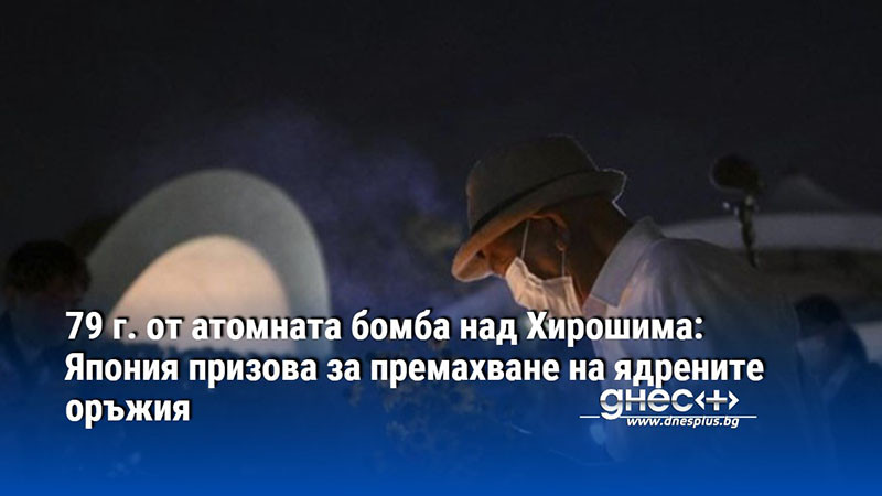 79 г. от атомната бомба над Хирошима: Япония призова за премахване на ядрените оръжия