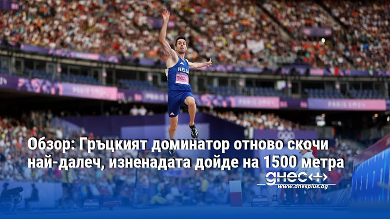 Обзор: Гръцкият доминатор отново скочи най-далеч, изненадата дойде на 1500 метра