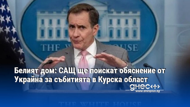 Белият дом: САЩ ще поискат обяснение от Украйна за събитията в Курска област