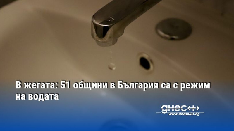 В жегата: 51 общини в България са с режим на водата