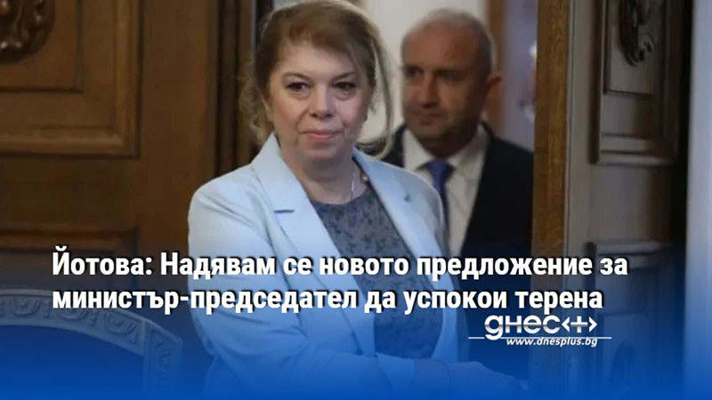 Йотова: Надявам се новото предложение за министър-председател да успокои терена