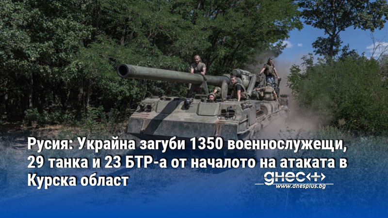 Русия: Украйна загуби 1350 военнослужещи, 29 танка и 23 БТР-а от началото на атаката в Курска област