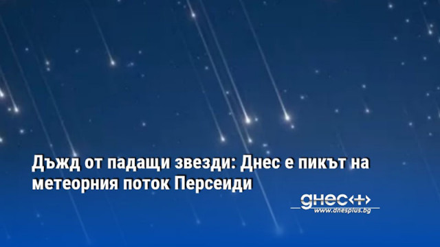 Дъжд от падащи звезди: Днес е пикът на метеорния поток Персеиди