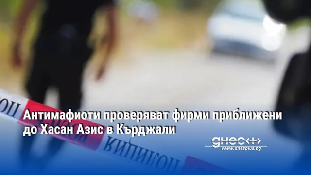 Тази сутрин в Кърджали е започнала специализирана полицейска операция Антимафиоти