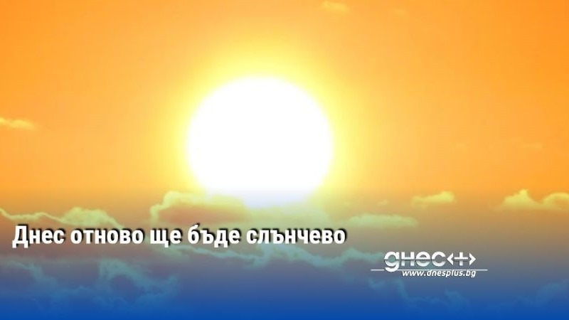 Днес отново ще бъде слънчево