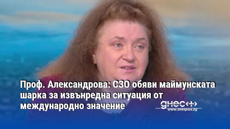 Проф. Александрова: СЗО обяви маймунската шарка за извънредна ситуация от международно значение