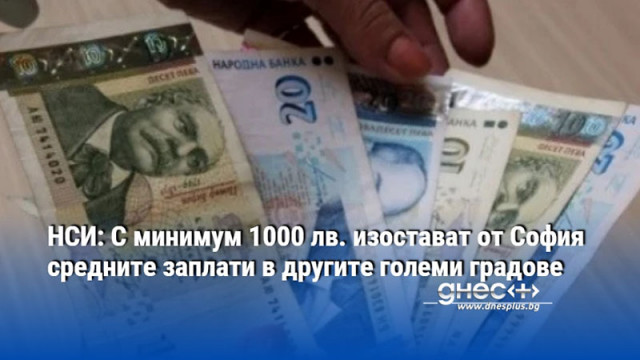 НСИ: С минимум 1000 лв. изостават от София средните заплати в другите големи градове