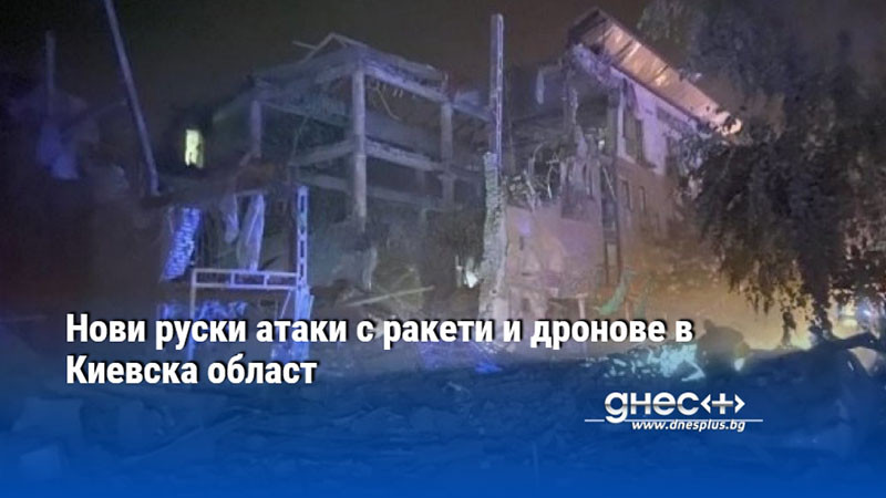 Нови руски атаки с ракети и дронове в Киевска област