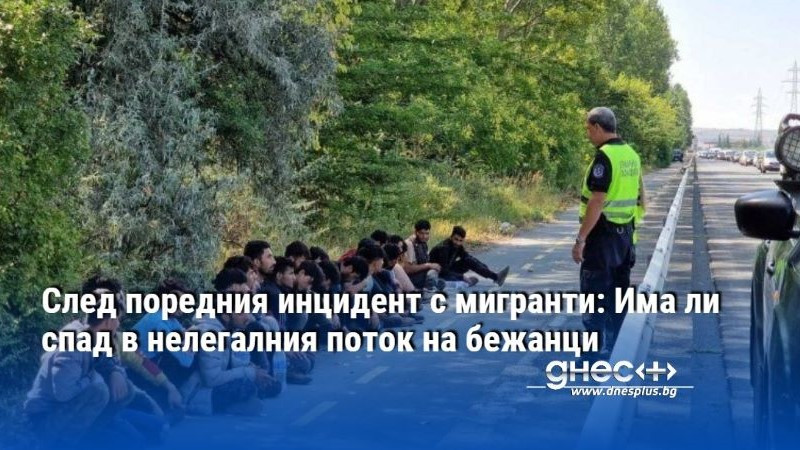 След поредния инцидент с мигранти: Има ли спад в нелегалния поток на бежанци