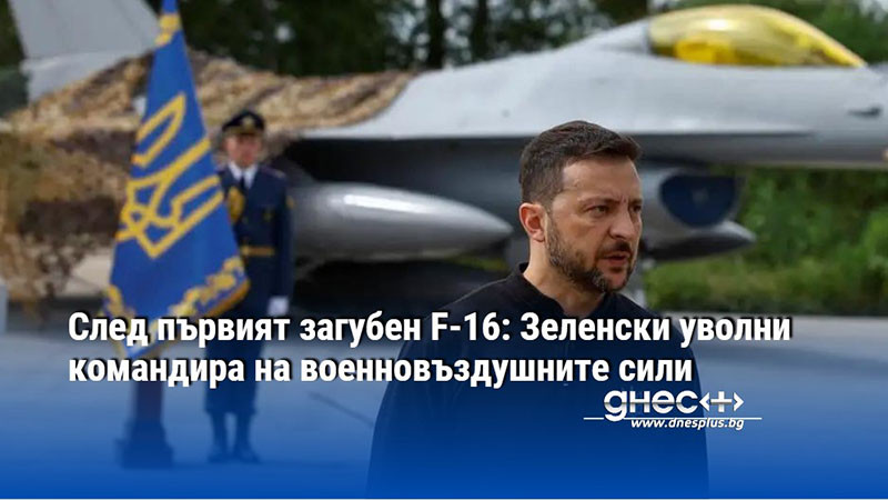 След първият загубен F-16: Зеленски уволни командира на военновъздушните сили