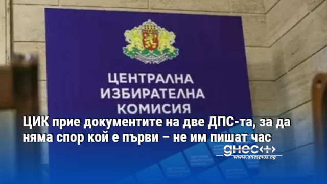 ЦИК прие документите на две ДПС-та, за да няма спор кой е първи – не им пишат час