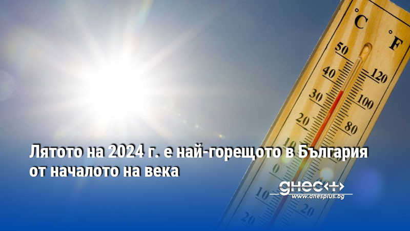 Лятото на 2024 г. е най-горещото в България от началото на века