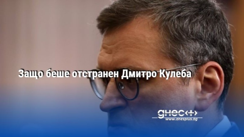Защо беше отстранен Дмитро Кулеба