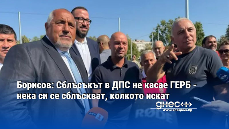 Борисов: Сблъсъкът в ДПС не касае ГЕРБ - нека си се сблъскват, колкото искат