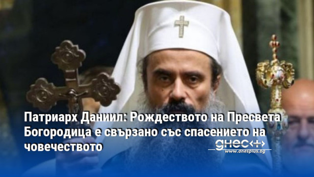 Патриарх Даниил: Рождеството на Пресвета Богородица е свързано със спасението на човечеството