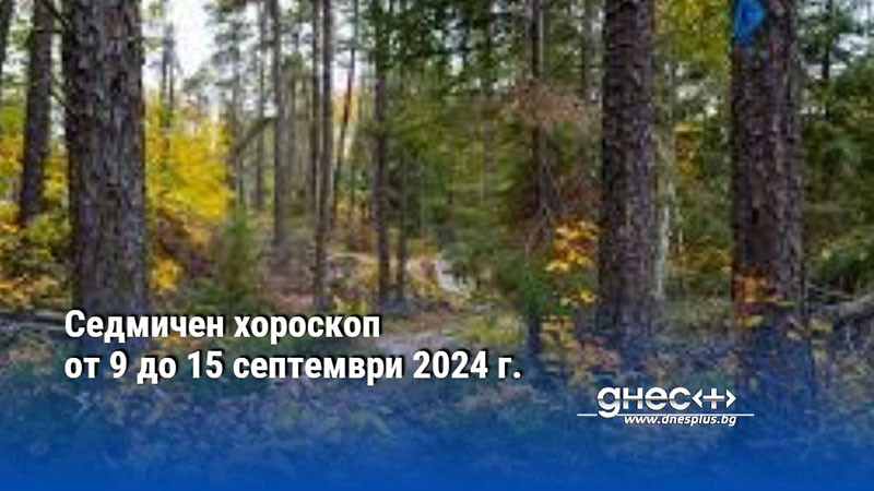 Седмичен хороскоп от 9 до 15 септември 2024 г.