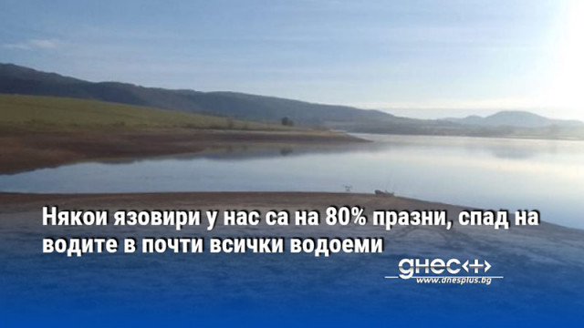 Някои язовири у нас са на 80% празни, спад на водите в почти всички водоеми