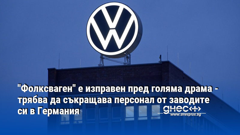 "Фолксваген" е изправен пред голяма драма - трябва да съкращава персонал от заводите си в Германия