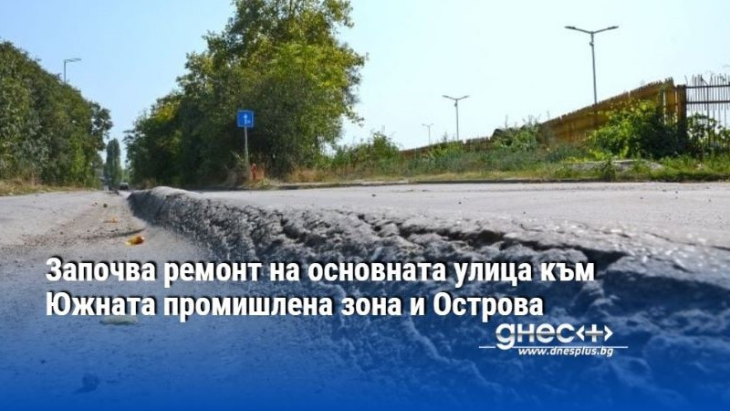 Започва ремонт на основната улица към Южната промишлена зона и Острова