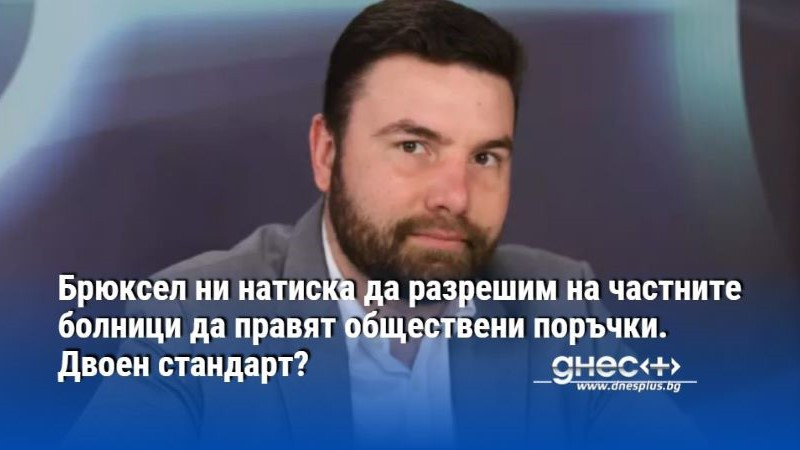 Брюксел ни натиска да разрешим на частните болници да правят обществени поръчки. Двоен стандарт?