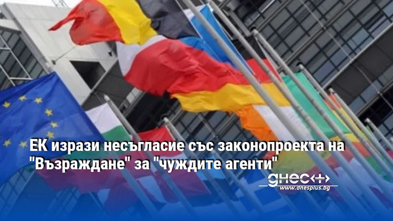 ЕК изрази несъгласие със законопроекта на "Възраждане" за "чуждите агенти"