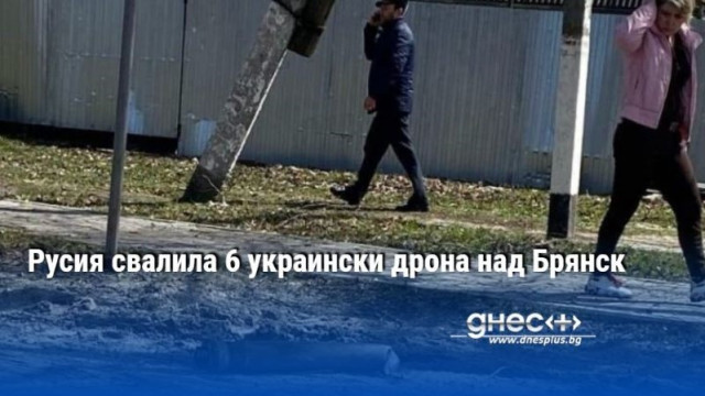 Русия свалила 6 украински дрона над Брянск