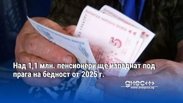 Над 1,1 млн. пенсионери ще изпаднат под прага на бедност от 2025 г.