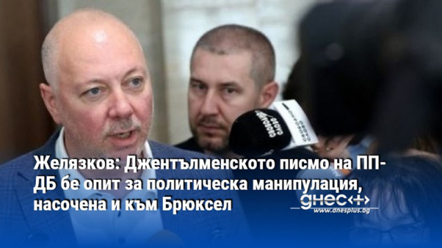 Желязков: Джентълменското писмо на ПП-ДБ бе опит за политическа манипулация, насочена и към Брюксел