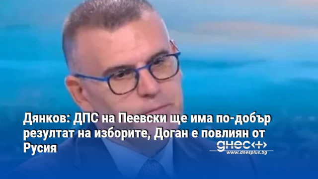 Дянков: ДПС на Пеевски ще има по-добър резултат на изборите, Доган е повлиян от Русия