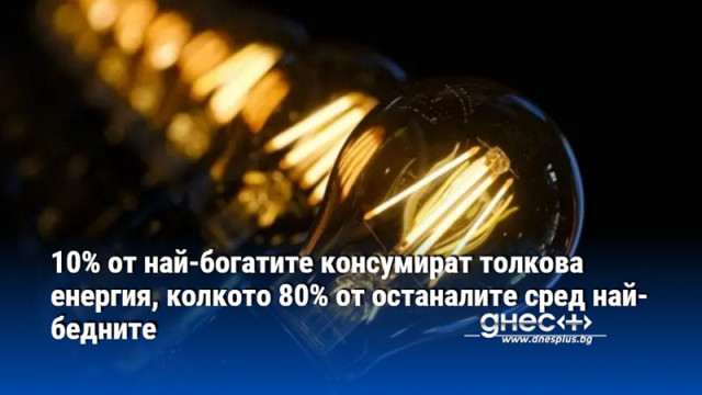 10% от най-богатите консумират толкова енергия, колкото 80% от останалите сред най-бедните