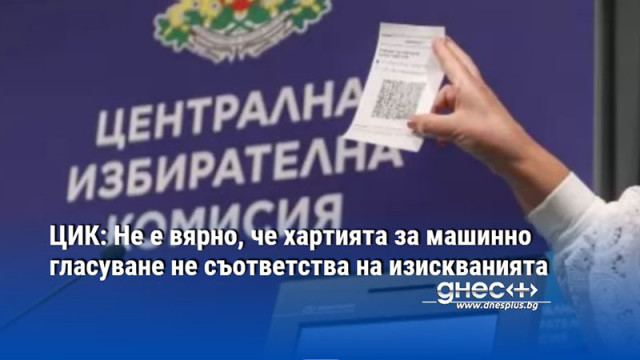 ЦИК: Не е вярно, че хартията за машинно гласуване не съответства на изискванията