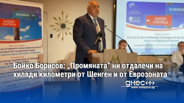 Бойко Борисов: „Промяната“ ни отдалечи на хиляди километри от Шенген и от Еврозоната (ВИДЕО)