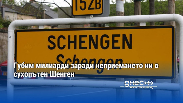 Губим милиарди заради неприемането ни в сухопътен Шенген