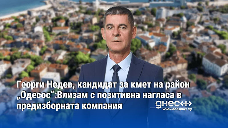 Георги Недев, кандидат за кмет на район „Одесос“:Влизам с позитивна нагласа в предизборната компания