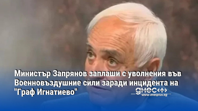 Министър Запрянов заплаши с уволнения във Военновъздушние сили заради инцидента на "Граф Игнатиево"