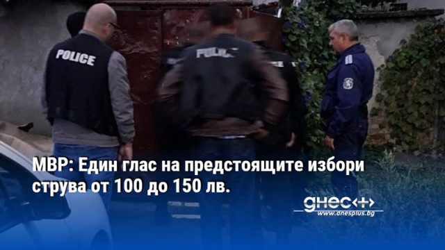 МВР: Един глас на предстоящите избори струва от 100 до 150 лв.