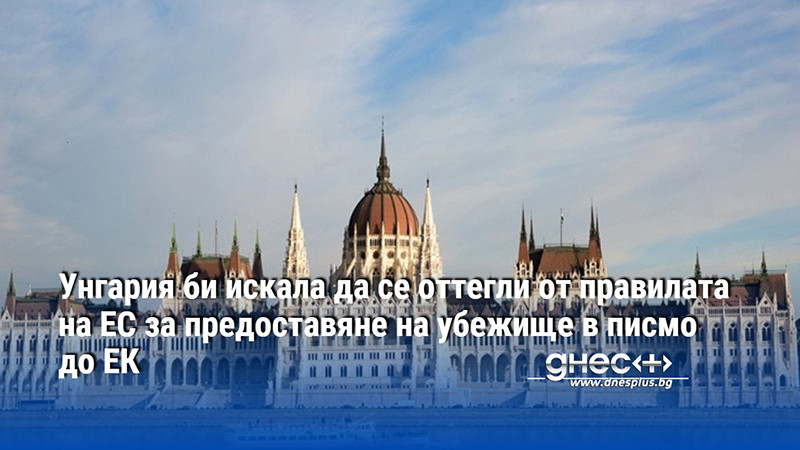 Унгария би искала да се оттегли от правилата на ЕС за предоставяне на убежище в писмо до ЕК