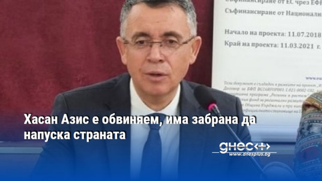 Хасан Азис е обвиняем, има забрана да напуска страната