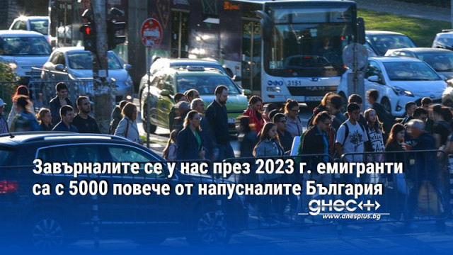 Завърналите се у нас през 2023 г. емигранти са с 5000 повече от напусналите България